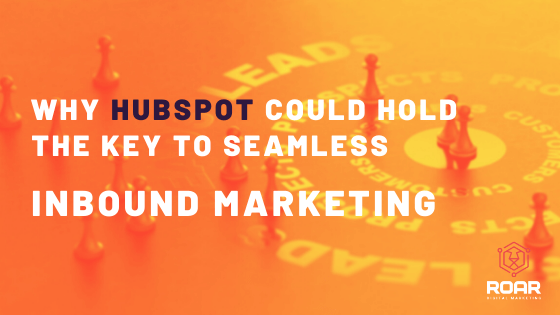 ROAR Digital marketing agency blog - HubSpot could hold the key to seamless inbound marketing