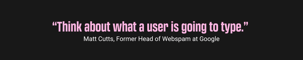 “Think about what a user is going to type", Matt Cutts, Former Head of Webspam at Google, local SEO everything you need to know